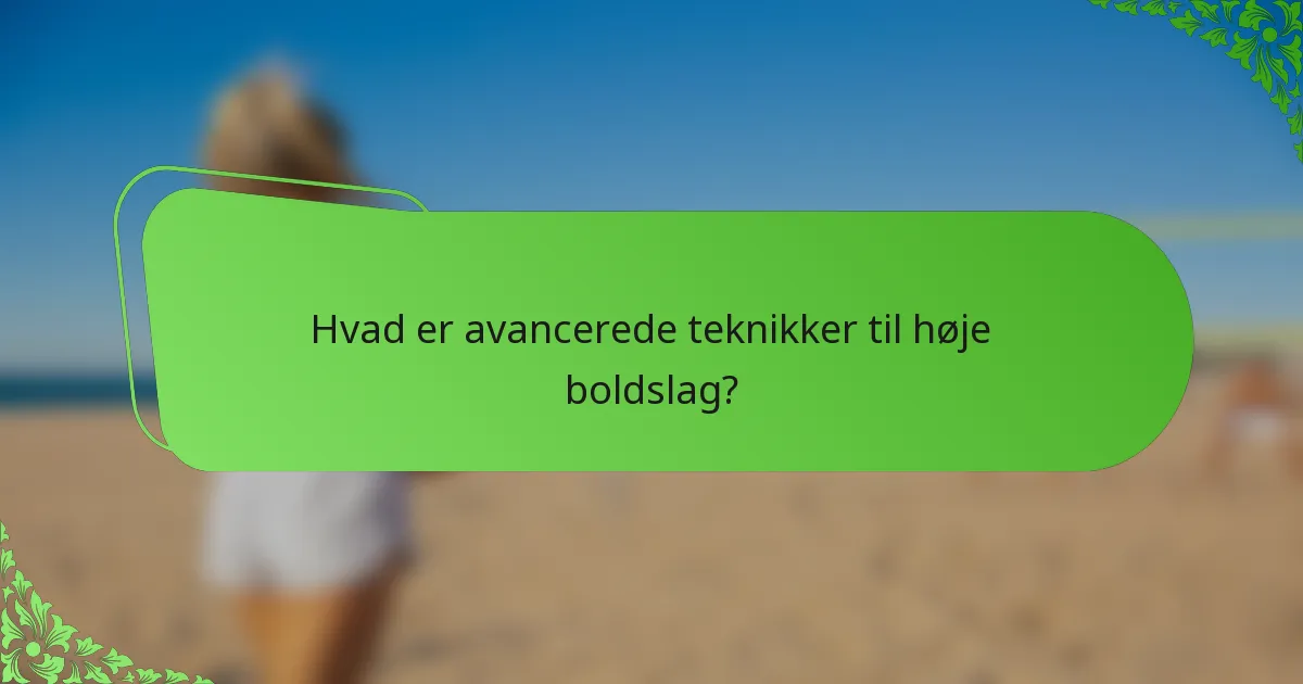 Hvad er avancerede teknikker til høje boldslag?