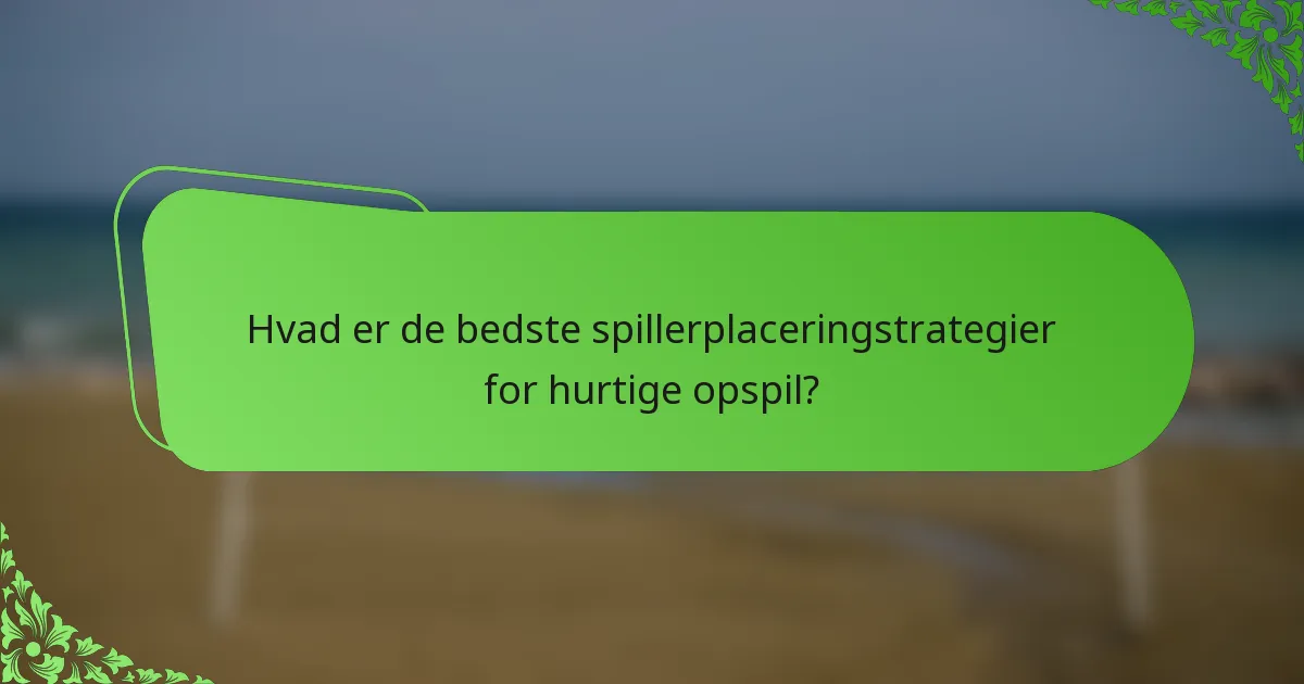 Hvad er de bedste spillerplaceringstrategier for hurtige opspil?
