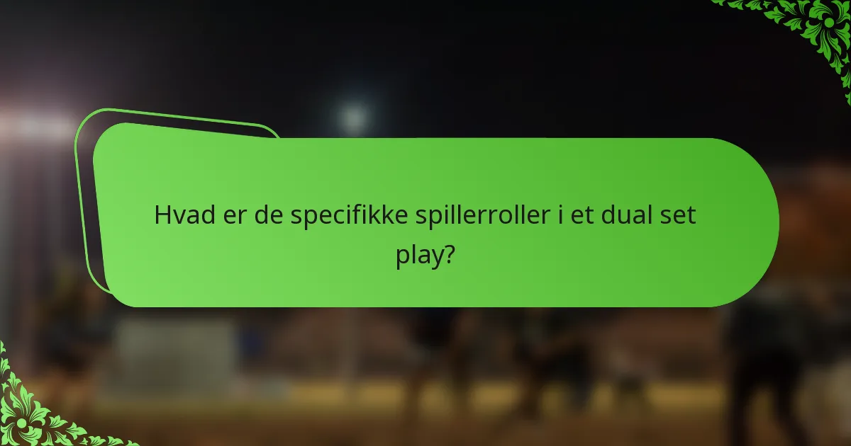 Hvad er de specifikke spillerroller i et dual set play?