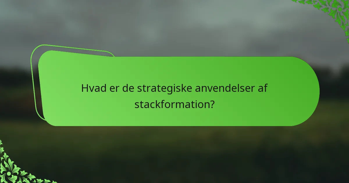 Hvad er de strategiske anvendelser af stackformation?