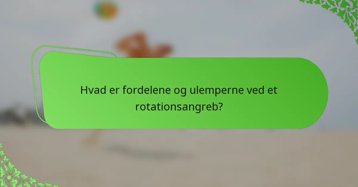 Hvad er fordelene og ulemperne ved et rotationsangreb?