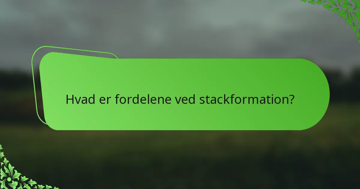 Hvad er fordelene ved stackformation?