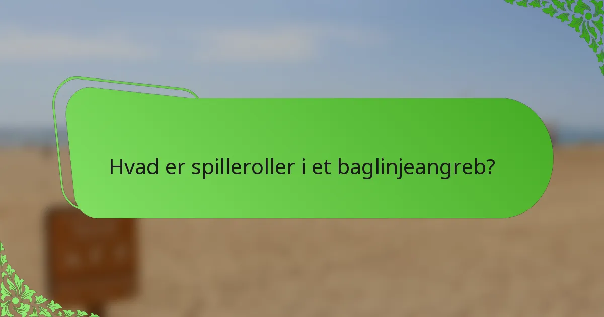 Hvad er spilleroller i et baglinjeangreb?