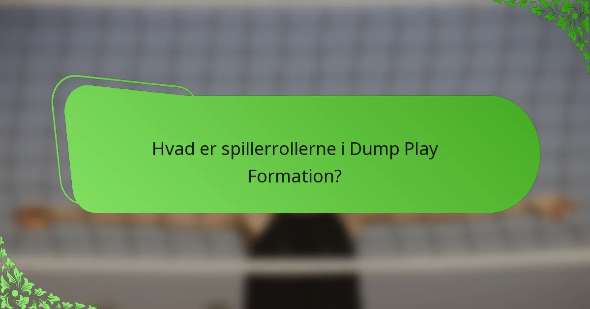 Hvad er spillerrollerne i Dump Play Formation?