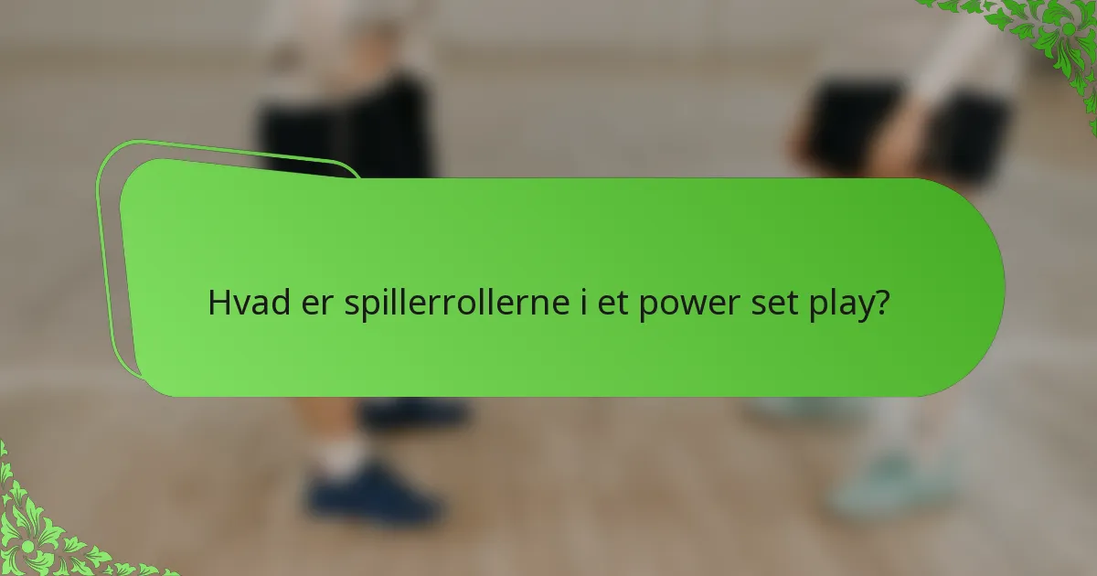 Hvad er spillerrollerne i et power set play?