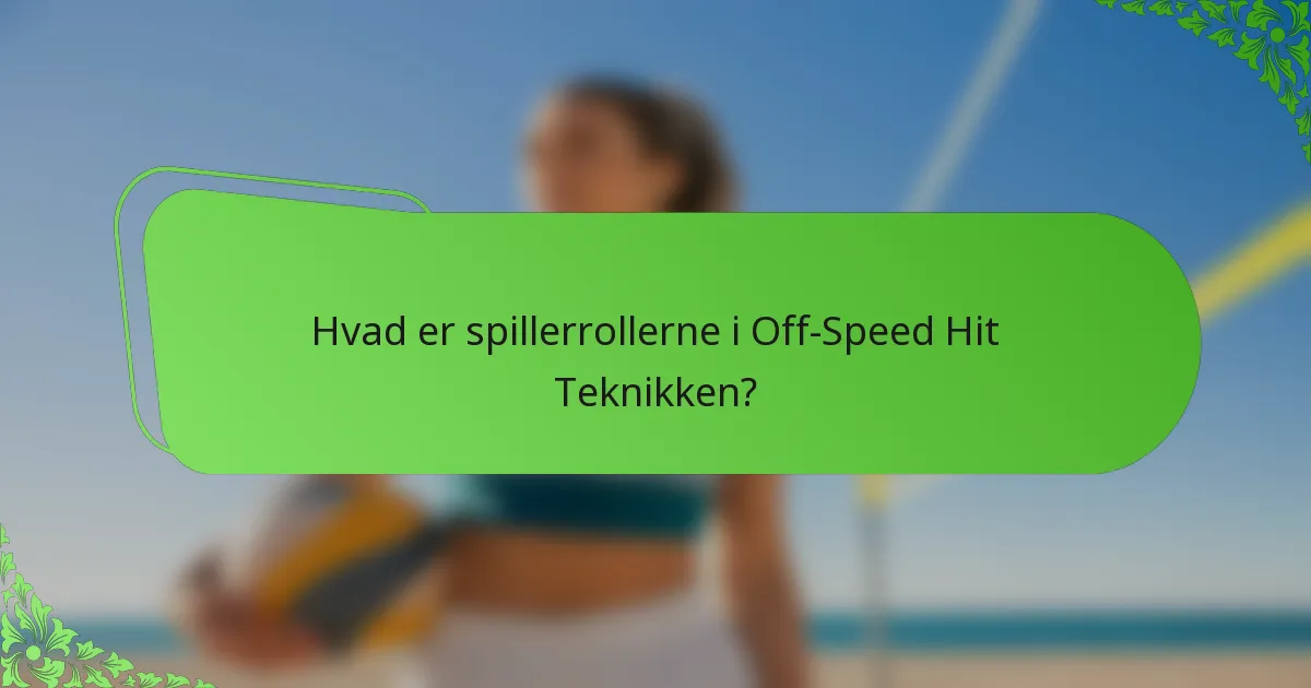 Hvad er spillerrollerne i Off-Speed Hit Teknikken?