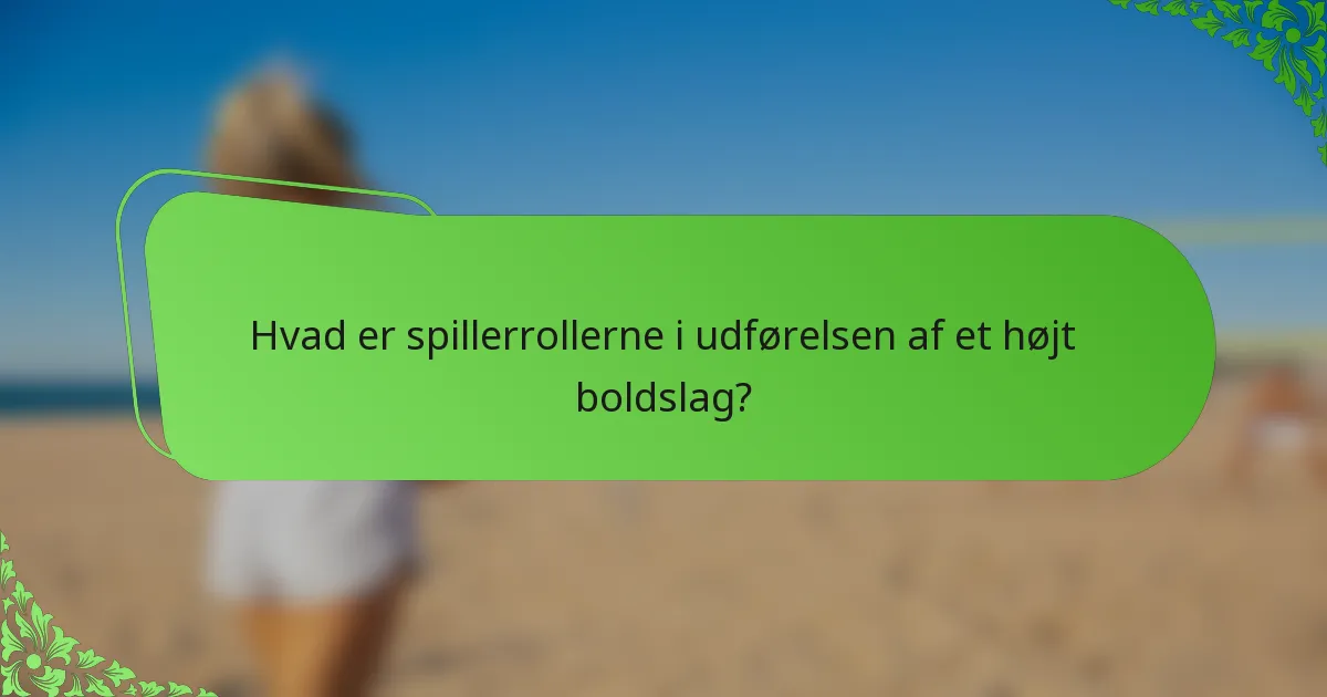 Hvad er spillerrollerne i udførelsen af et højt boldslag?
