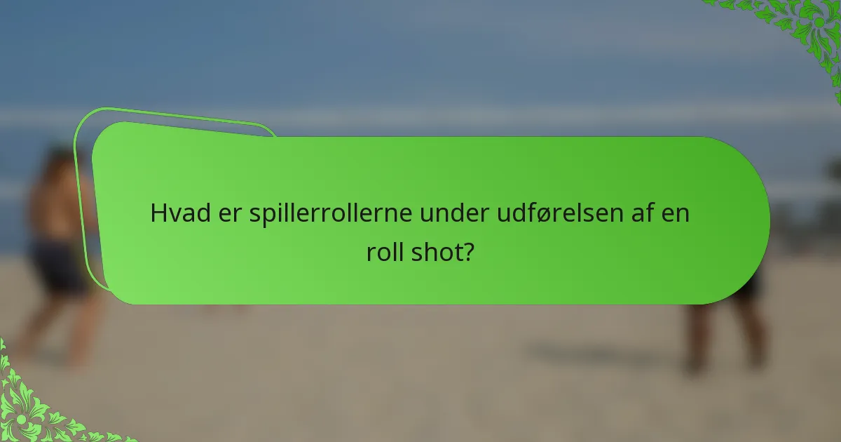 Hvad er spillerrollerne under udførelsen af en roll shot?