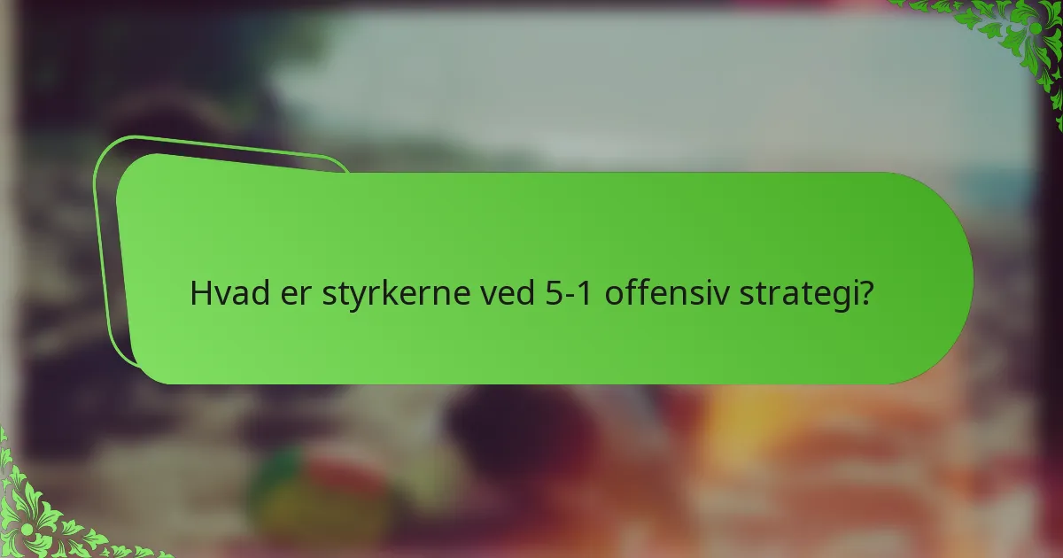 Hvad er styrkerne ved 5-1 offensiv strategi?