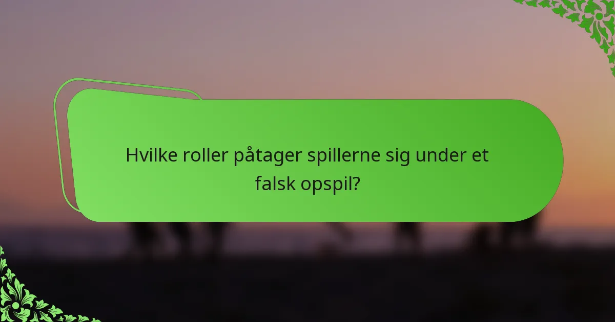 Hvilke roller påtager spillerne sig under et falsk opspil?