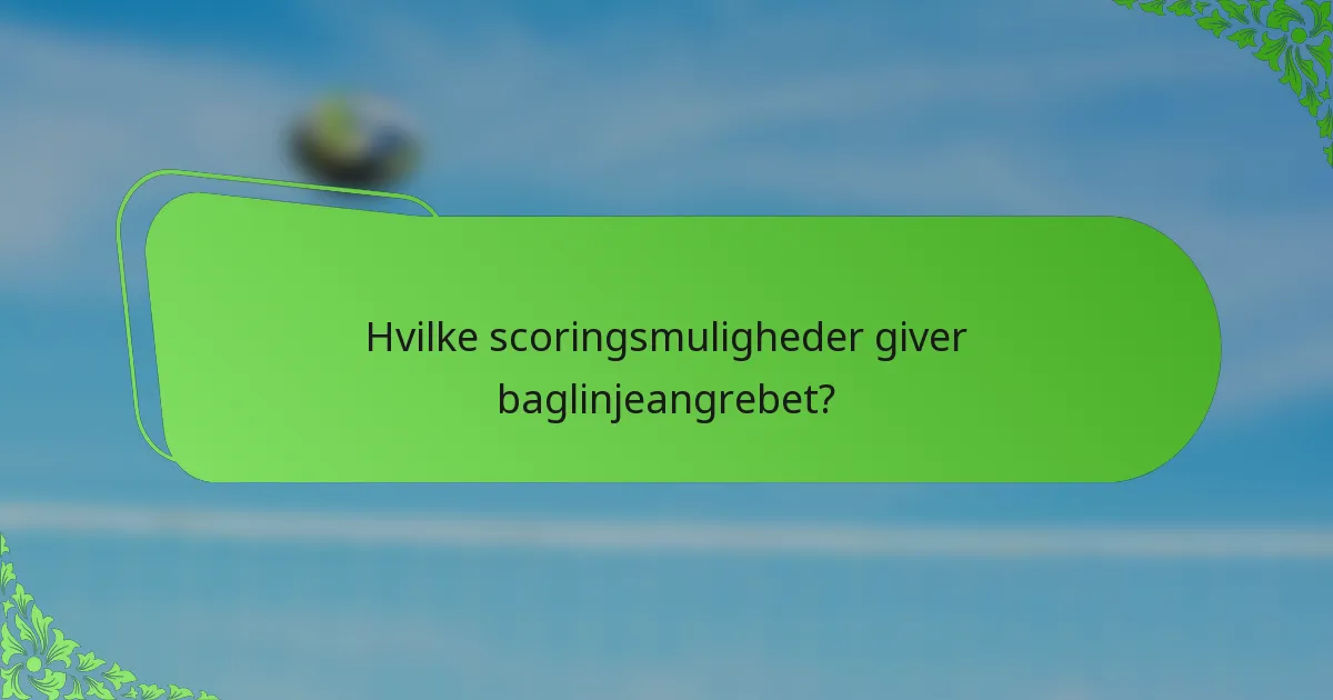 Hvilke scoringsmuligheder giver baglinjeangrebet?