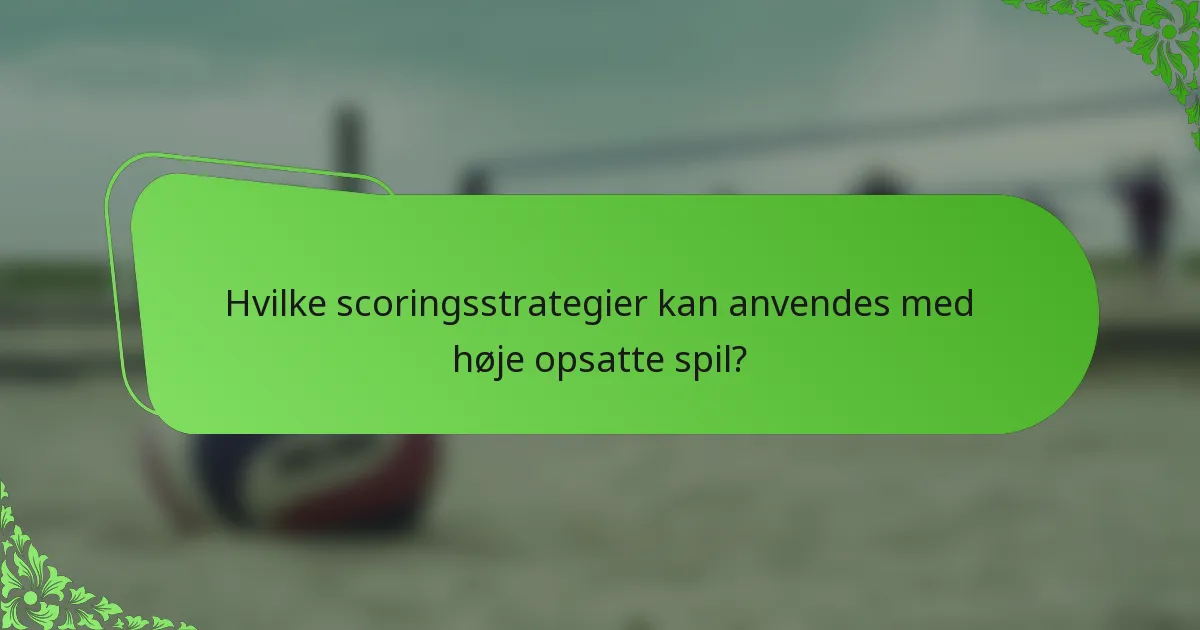Hvilke scoringsstrategier kan anvendes med høje opsatte spil?