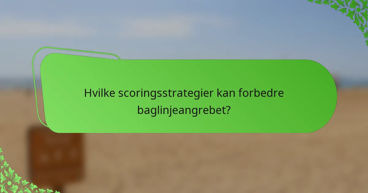 Hvilke scoringsstrategier kan forbedre baglinjeangrebet?