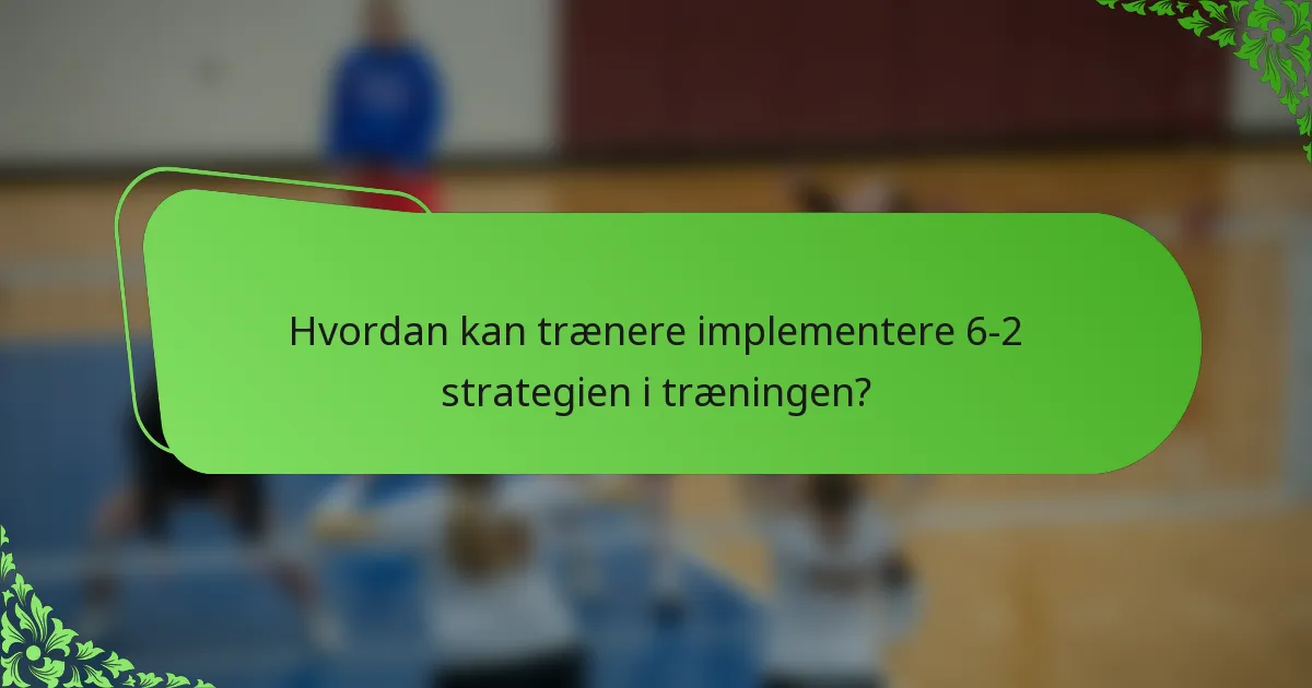 Hvordan kan trænere implementere 6-2 strategien i træningen?
