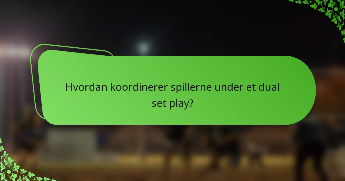 Hvordan koordinerer spillerne under et dual set play?
