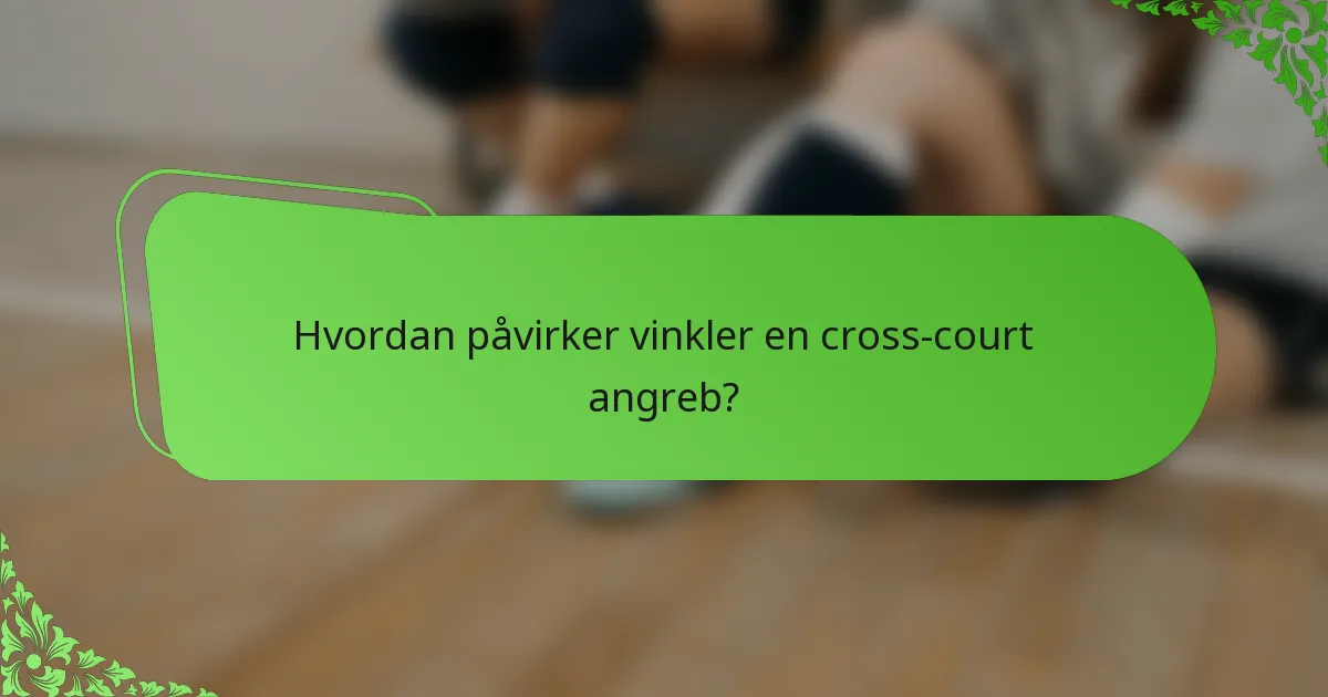 Hvordan påvirker vinkler en cross-court angreb?