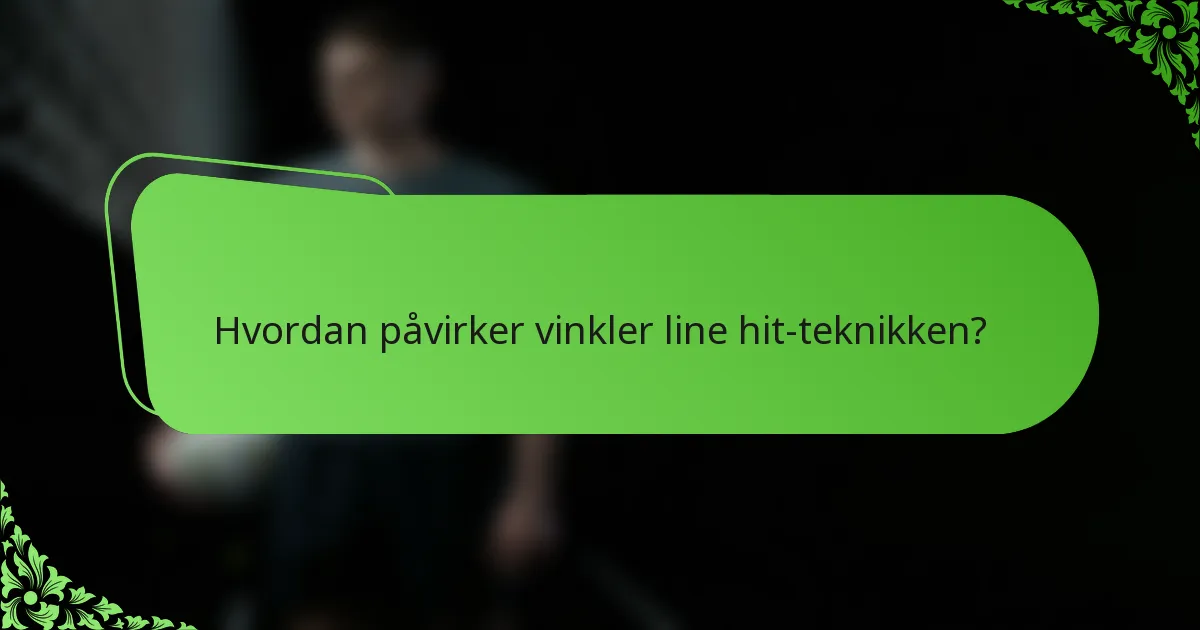 Hvordan påvirker vinkler line hit-teknikken?