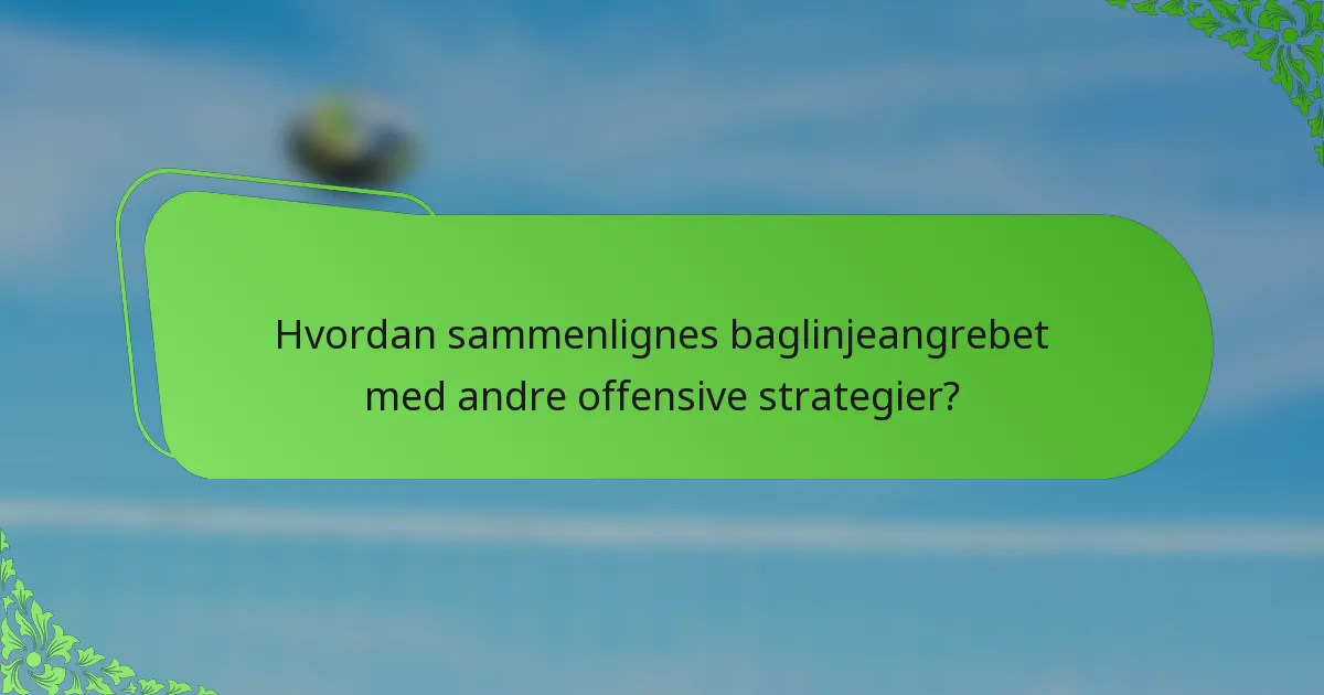 Hvordan sammenlignes baglinjeangrebet med andre offensive strategier?