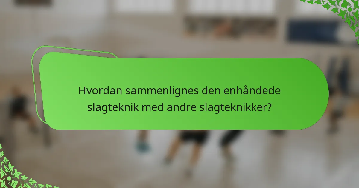 Hvordan sammenlignes den enhåndede slagteknik med andre slagteknikker?