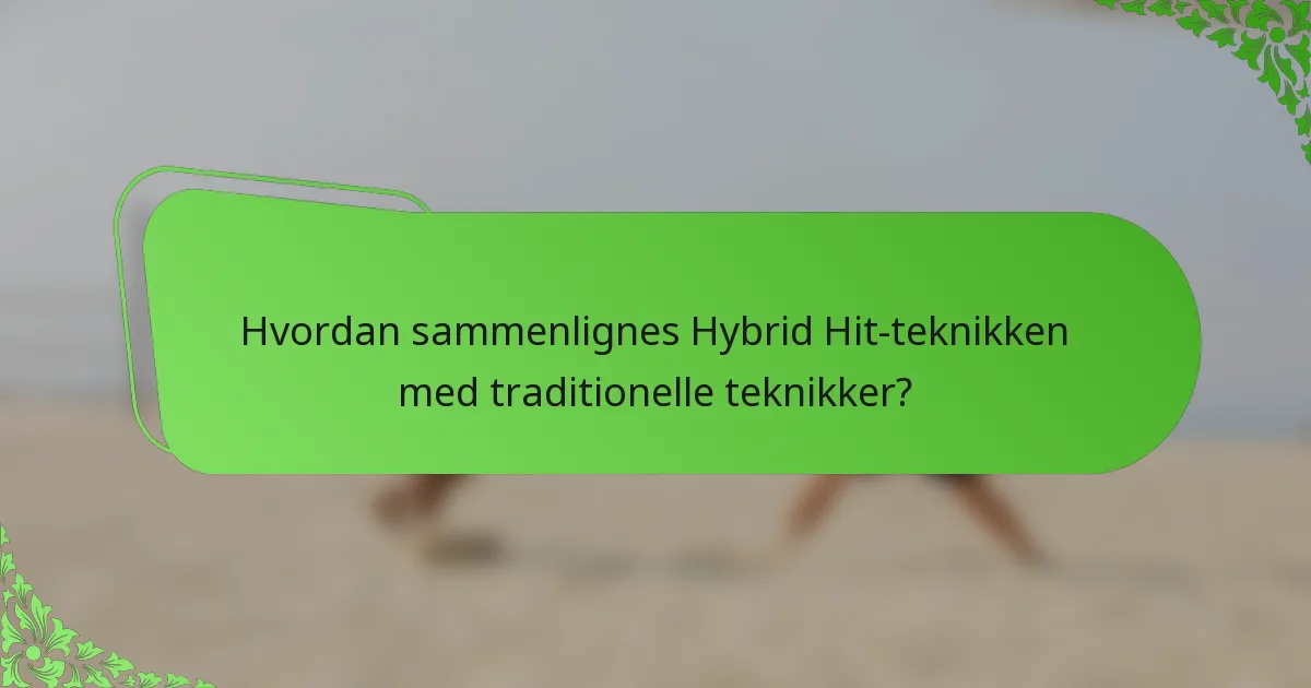 Hvordan sammenlignes Hybrid Hit-teknikken med traditionelle teknikker?