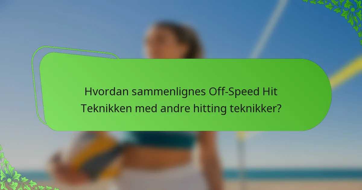 Hvordan sammenlignes Off-Speed Hit Teknikken med andre hitting teknikker?