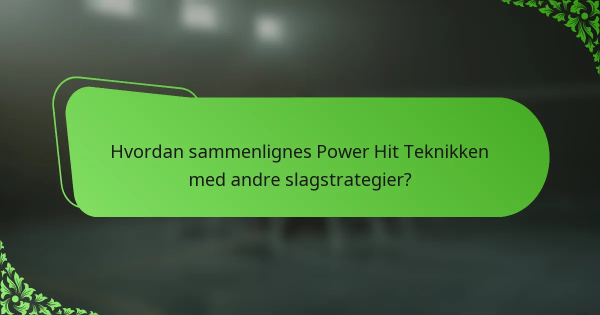 Hvordan sammenlignes Power Hit Teknikken med andre slagstrategier?