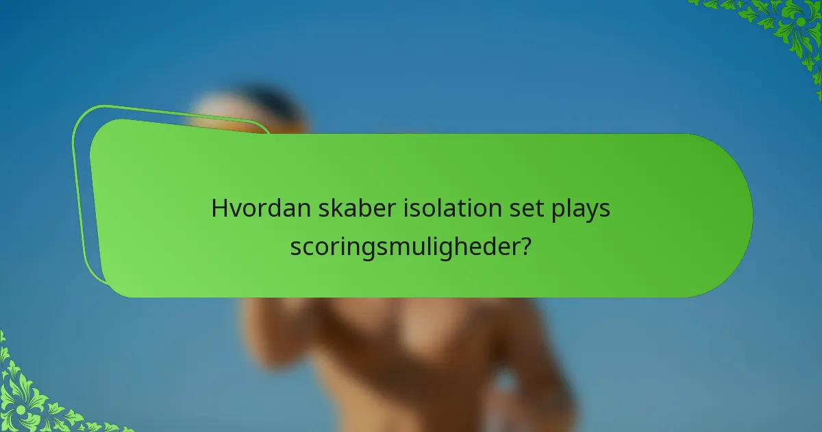 Hvordan skaber isolation set plays scoringsmuligheder?