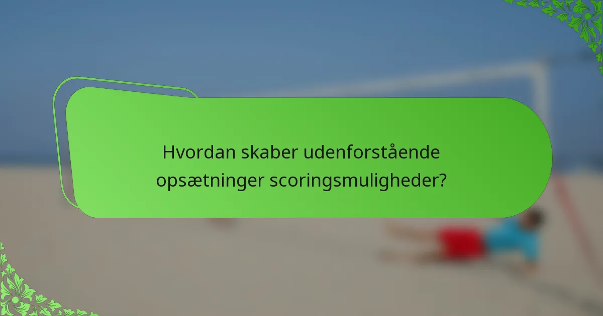 Hvordan skaber udenforstående opsætninger scoringsmuligheder?