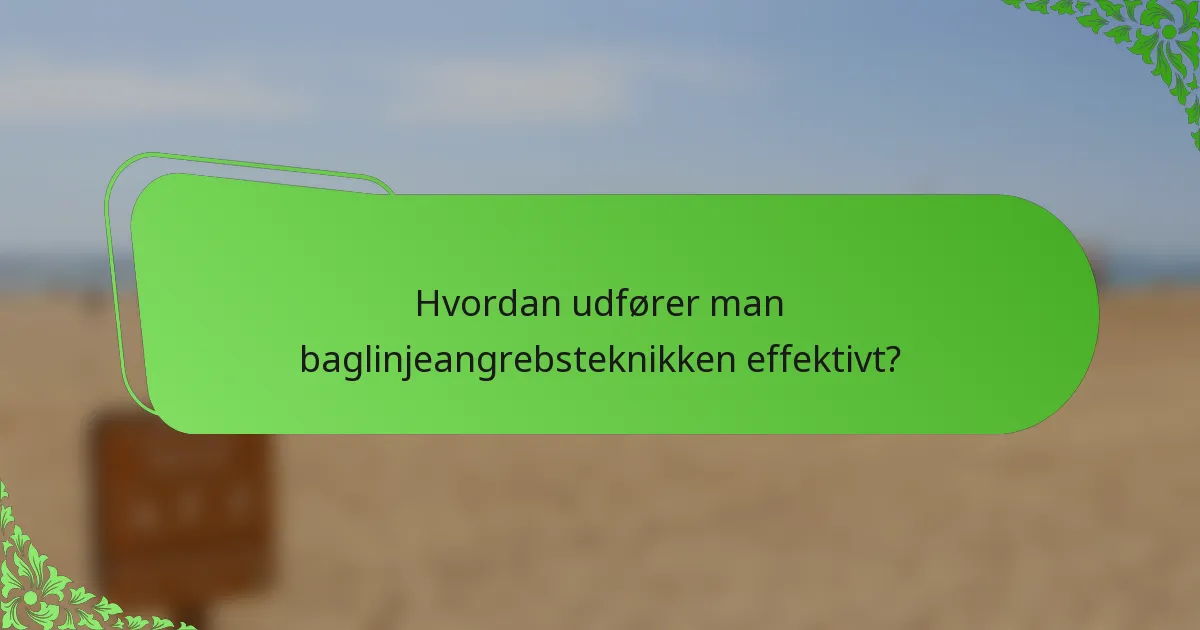 Hvordan udfører man baglinjeangrebsteknikken effektivt?