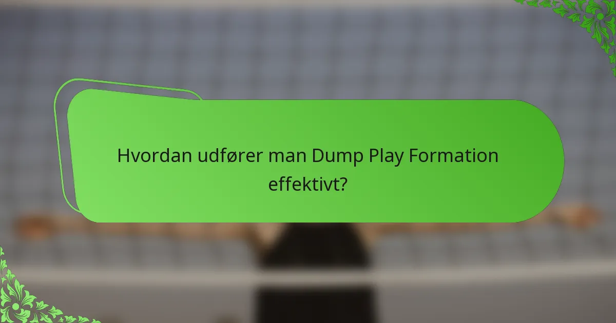 Hvordan udfører man Dump Play Formation effektivt?