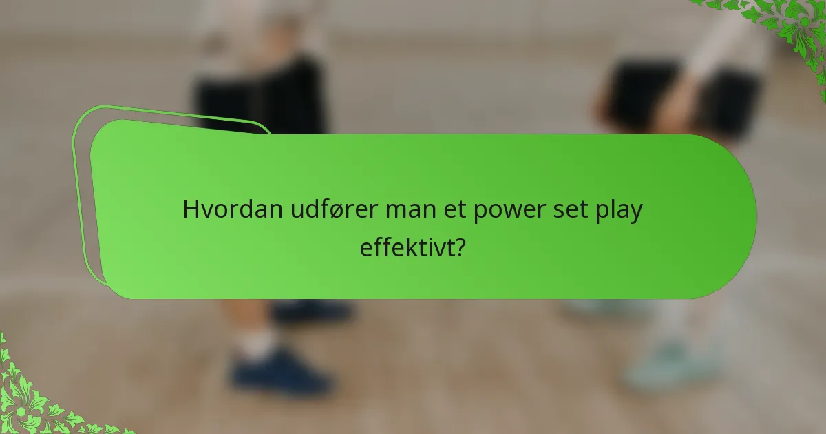 Hvordan udfører man et power set play effektivt?