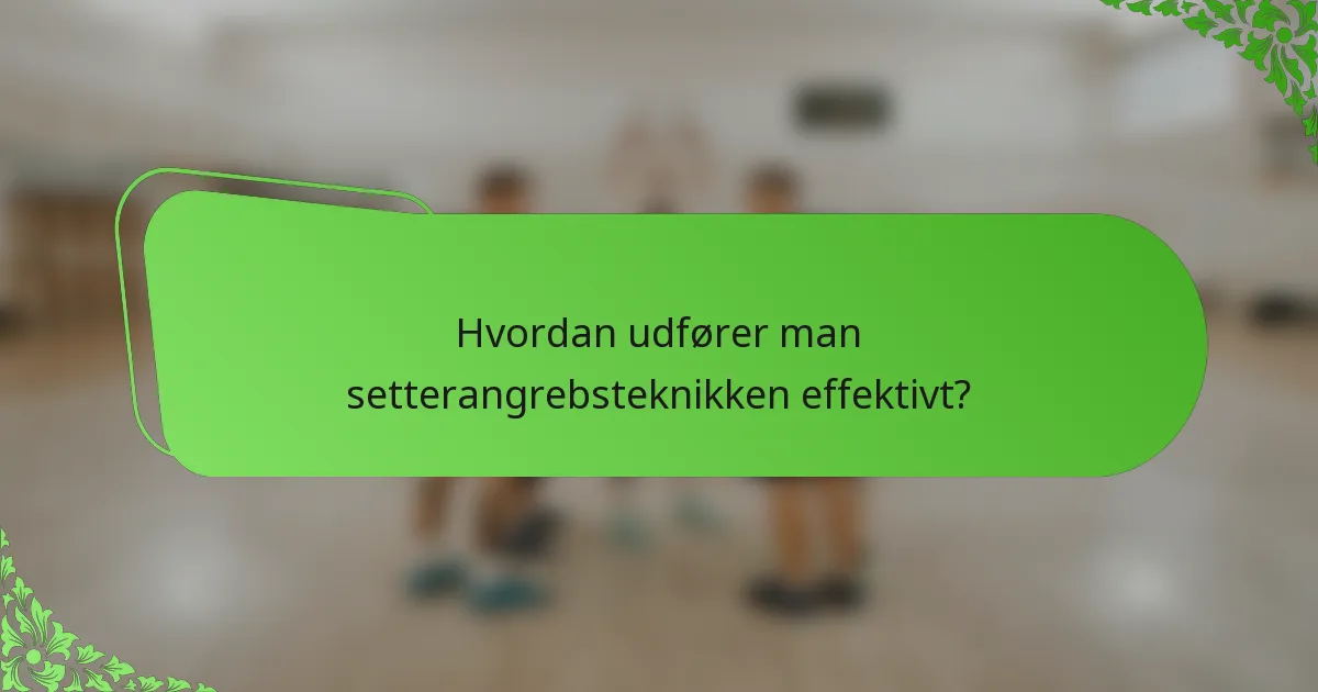 Hvordan udfører man setterangrebsteknikken effektivt?