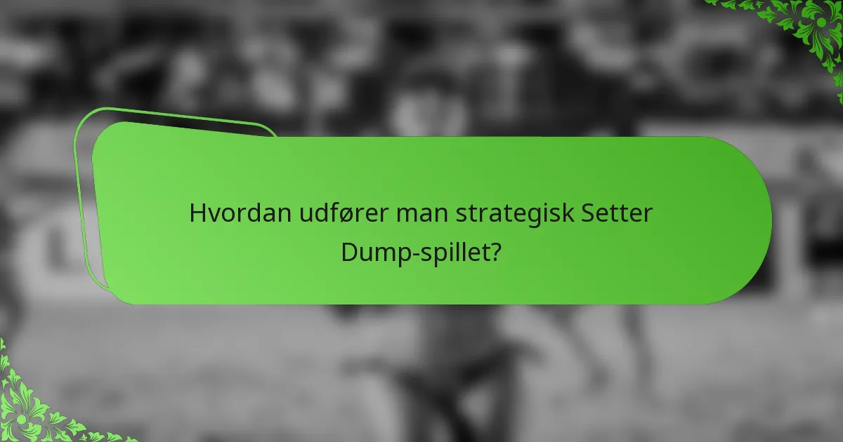 Hvordan udfører man strategisk Setter Dump-spillet?