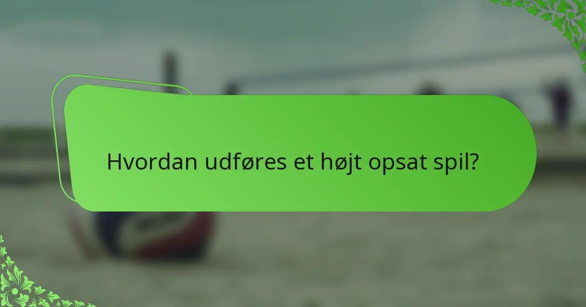 Hvordan udføres et højt opsat spil?