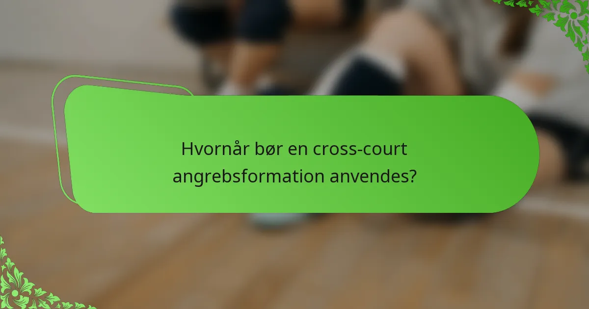 Hvornår bør en cross-court angrebsformation anvendes?