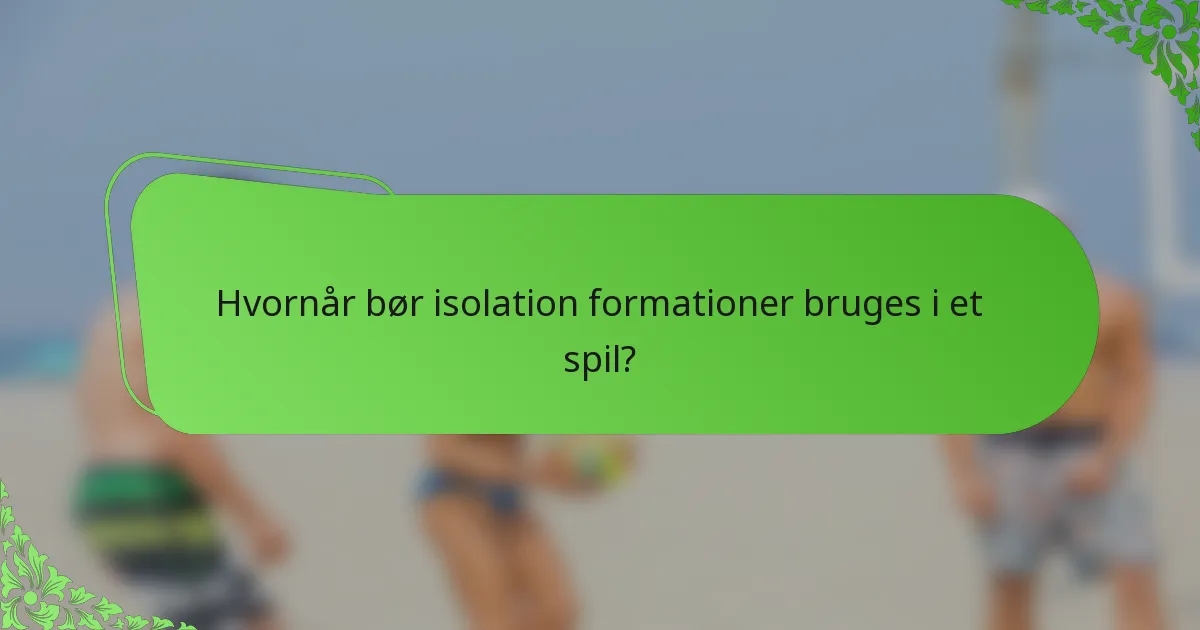 Hvornår bør isolation formationer bruges i et spil?
