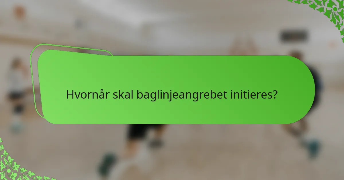 Hvornår skal baglinjeangrebet initieres?